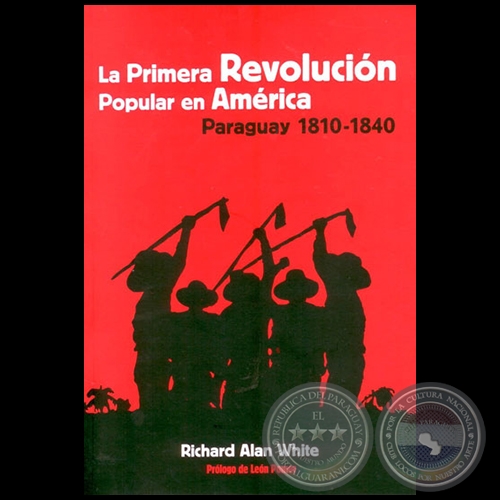 LA PRIMERA REVOLUCIÓN POPULAR EN AMÉRICA  PARAGUAY (1810 – 1840) - Por RICHARD ALAN WHITE - Año 2014